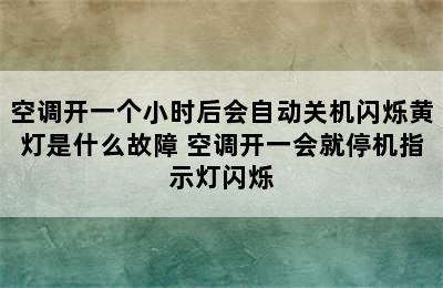 空调开一个小时后会自动关机闪烁黄灯是什么故障 空调开一会就停机指示灯闪烁